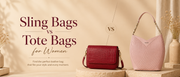 Sling bags vs tote bags