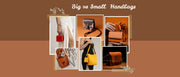 Comparison of big and small leather handbags for women to help choose the right bag for everyday use and special occasions.