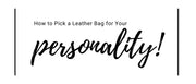 Guide to choosing the perfect leather bag for your personality, style, lifestyle, and everyday needs.