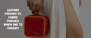 A comparison of leather vs fabric pouches with a chic red leather pouch to assist in selecting the ideal choice for daily usage.