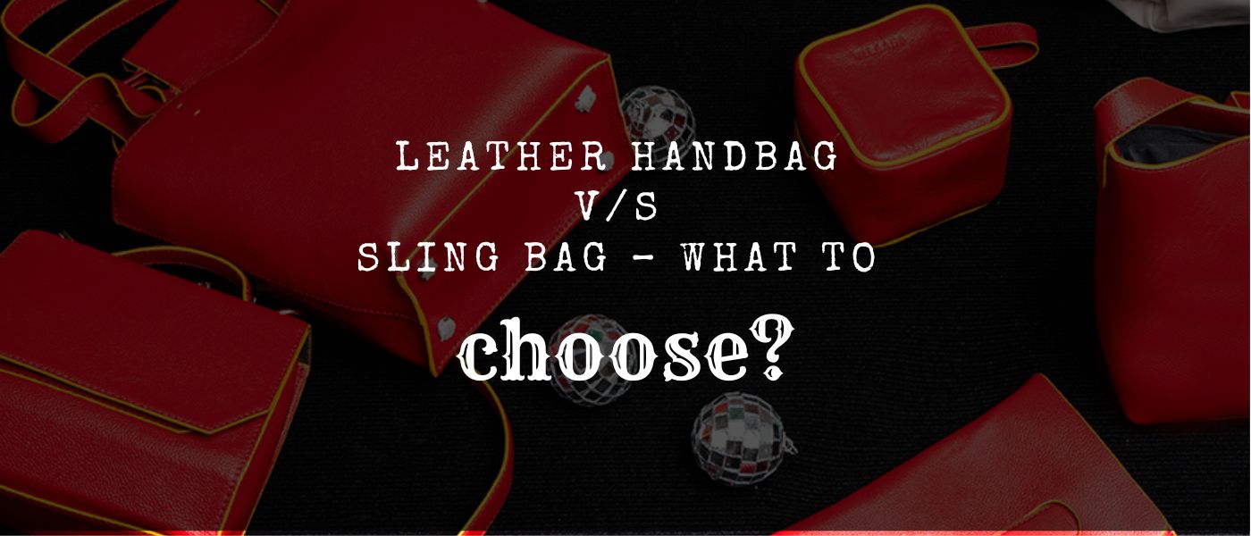 Leather Handbag vs Sling Bag – What to Choose?