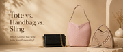 Tote Handbag vs. Sling Handbag